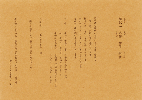 秋寂ぶ　末枯　枯淡　朽葉　間中居では秋から冬にうつりゆく霜秋を　とても深く大切に受け止めています　樹々や草、ものみな色が落ちてゆくさまは　はかなくも美しくなにものにもかえられません　そんな一瞬の終の姿を展示いたします　日時：11月19日（土）～12月24日（土）但　11月23日はお休みいたします。　14時～20時　予約制（一部販売いたします）080-1637-5352　お菓子「あてなるもの」六　※お子様連れのご来店はご遠慮くださいませ　734-0012　広島市南区元宇品町19-4　間中居 http://www.kantyukyo.jp